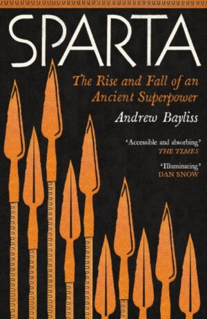 Sparta : The Rise and Fall of an Ancient Superpower by Bayliss, Andrew