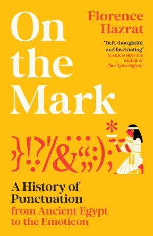 On the Mark : A History of Punctuation from Ancient Egypt to the Emoticon by Hazrat, Florence