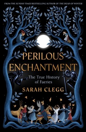 Perilous Enchantment : The True History of Faeries by Clegg, Sarah