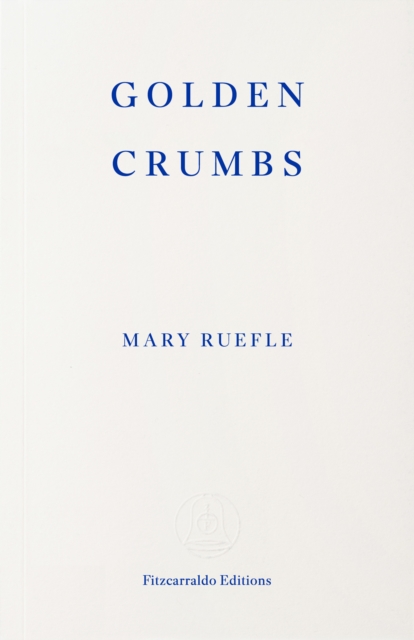 Golden Crumbs by Ruefle, Mary