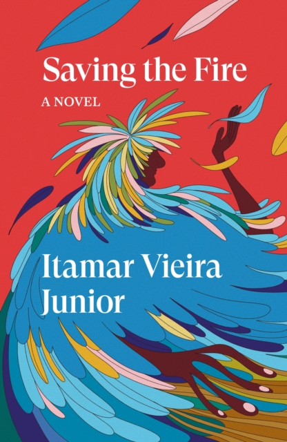 Saving the Fire : A Novel by Vieria Junior, Itamar