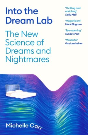 Into the Dream Lab : The New Science of Dreams and Nightmares by Carr, Dr Michelle