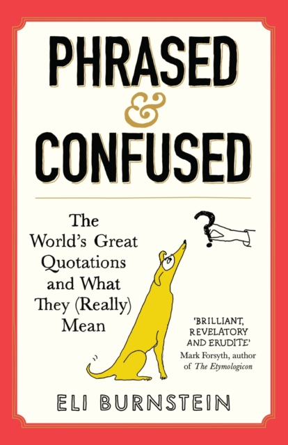 Phrased and Confused : The World's Great Quotations and What They (Really) Mean by Burnstein, Eli