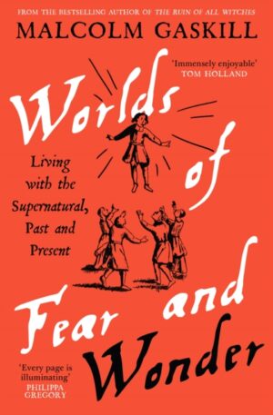 Worlds of Fear and Wonder : Living with the Supernatural, Past and Present by Gaskill, Malcolm