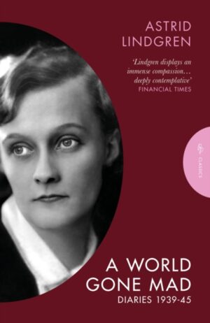 A World Gone Mad : The Diaries of Astrid Lindgren, 1939-45 by Lindgren, Astrid