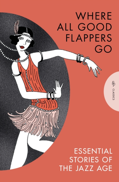Where All Good Flappers Go : Essential Stories of the Jazz Age by Authors, X Various