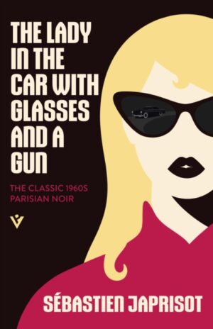 The Lady in the Car with Glasses and a Gun : The Classic 1960s Parisian Noir by Japrisot, Sebastien