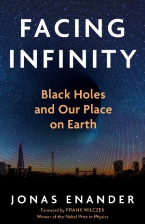Facing Infinity : Black Holes and Our Place on Earth by Enander, Jonas