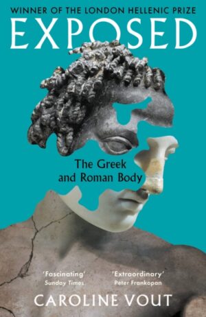 Exposed : The Greek and Roman Body - Shortlisted for the Anglo-Hellenic Runciman Award by Vout, Caroline