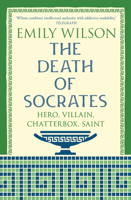 The Death of Socrates : Hero, Villain, Chatterbox, Saint: From the New York Times-bestselling author by Wilson, Emily