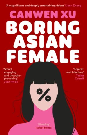 Boring Asian Female : An Addictive Debut about Obsession, Identity and the Dark Side of Success in a World That Demands You Stand Out by Xu, Canwen