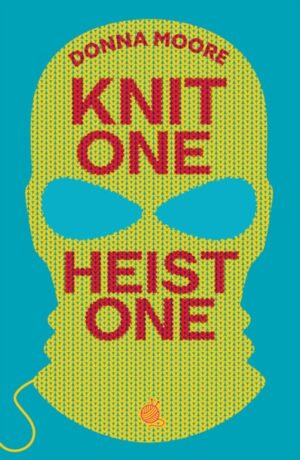 Knit One, Heist One : A charming cosy mystery where crafty seniors stitch up the perfect plan by Moore, Donna