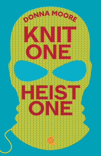 Knit One, Heist One : A charming cosy mystery where crafty seniors stitch up the perfect plan by Moore, Donna