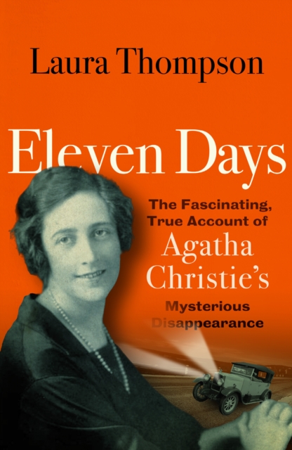 Eleven Days : The fascinating true account of Agatha Christie's mysterious disappearance by Thompson, Laura