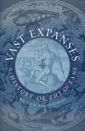 Vast Expanses : A History of the Oceans by Rozwadowski, Helen M.