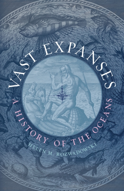 Vast Expanses : A History of the Oceans by Rozwadowski, Helen M.