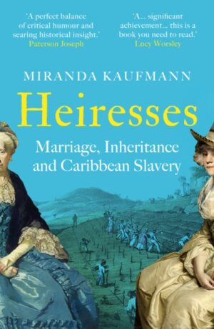 Heiresses : Marriage, Inheritance and Caribbean Slavery by Kaufmann, Miranda