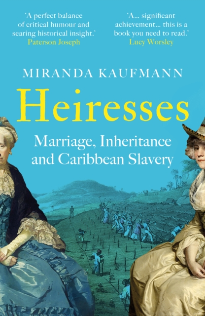 Heiresses : Marriage, Inheritance and Caribbean Slavery by Kaufmann, Miranda