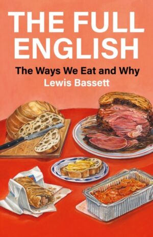 The Full English : The Ways We Eat and Why by Bassett, Lewis
