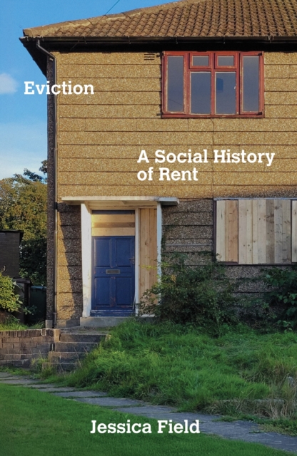 Eviction : A Social History of Rent by Field, Jessica