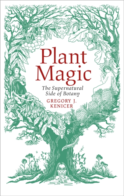 Plant Magic : The Supernatural Side of Botany by Kenicer, Gregory J.