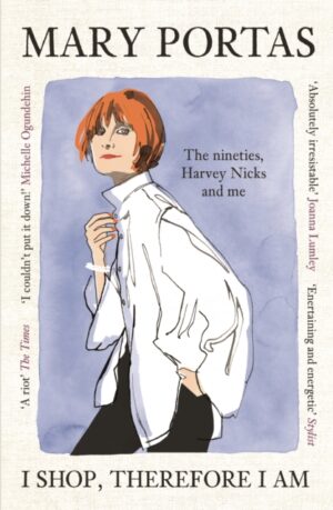 I Shop, Therefore I Am : The nineties, Harvey Nicks and me by Portas, Mary