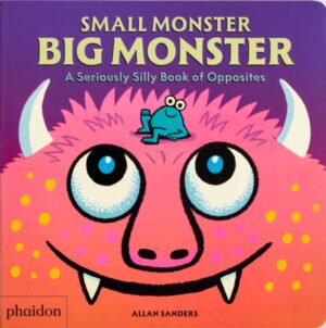 Small Monster, Big Monster : A Seriously Silly Book of Opposites by Sanders, Allan