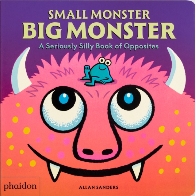 Small Monster, Big Monster : A Seriously Silly Book of Opposites by Sanders, Allan