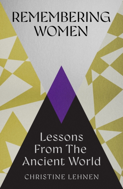 Remembering Women : Lessons from the Ancient World by Lehnen, Christine