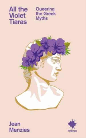All the Violet Tiaras : Queering the Greek Myths by Menzies, Jean