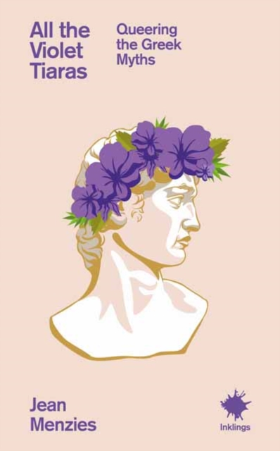 All the Violet Tiaras : Queering the Greek Myths by Menzies, Jean