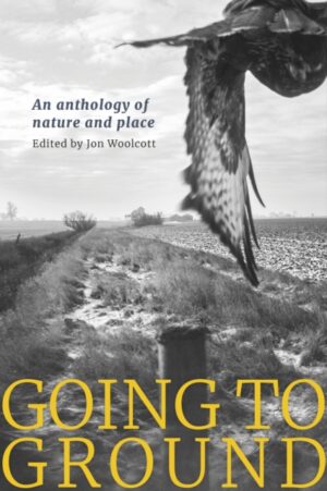 Going to Ground : An anthology of nature and place by Woolcott, Jon
