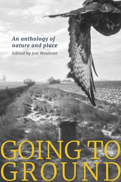 Going to Ground : An anthology of nature and place by Woolcott, Jon