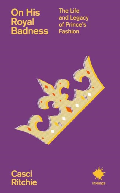 On His Royal Badness : The Life and Legacy of Prince’s Fashion by Ritchie, Casci