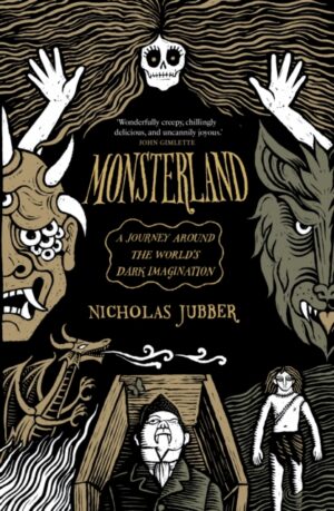 Monsterland : A Journey Around the World’s Dark Imagination by Jubber, Nicholas