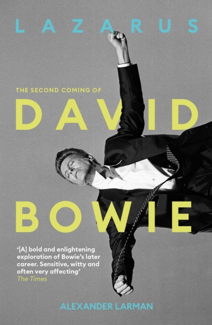 Lazarus: The Second Coming of David Bowie by Larman, Alexander
