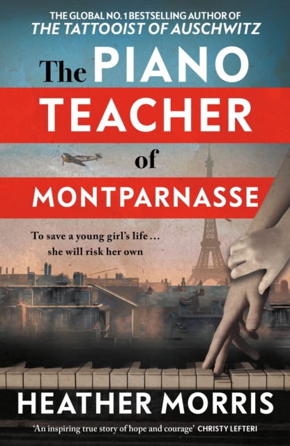 The Piano Teacher of Montparnasse : The heartbreaking new novel from the bestselling author of The Tattooist of Auschwitz by Morris, Heather