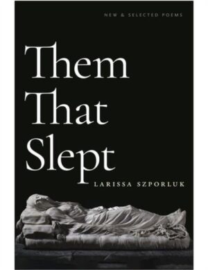 Them That Slept : New & Selected Poems by Szporluk, Larissa