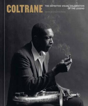 Coltrane : The Definitive Visual Celebration of the Legend by Coltrane, Ravi